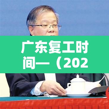 广东复工时间—（2020广东复工时间）