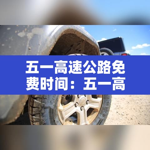 五一高速公路免费时间：五一高速公路免费时间表