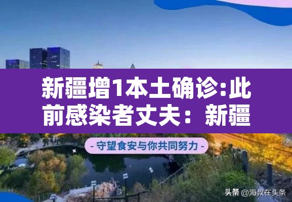 新疆增1本土确诊:此前感染者丈夫：新疆新增本土确诊