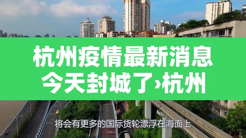 杭州疫情最新消息今天封城了›杭州疫情最新情况分布 杭州疫情最新消息今天封城了›杭州疫情最新情况分布
