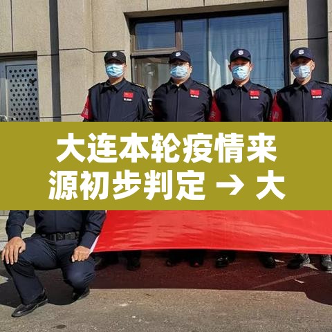 大连本轮疫情来源初步判定 → 大连此轮疫情源头已初步锁定