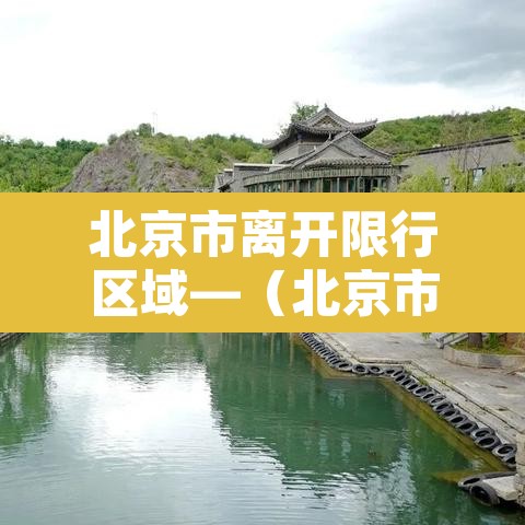 北京市离开限行区域—（北京市离开限行区域规定）