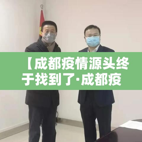 【成都疫情源头终于找到了·成都疫情根源】