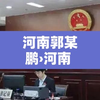 河南郭某鹏›河南 郭鹏