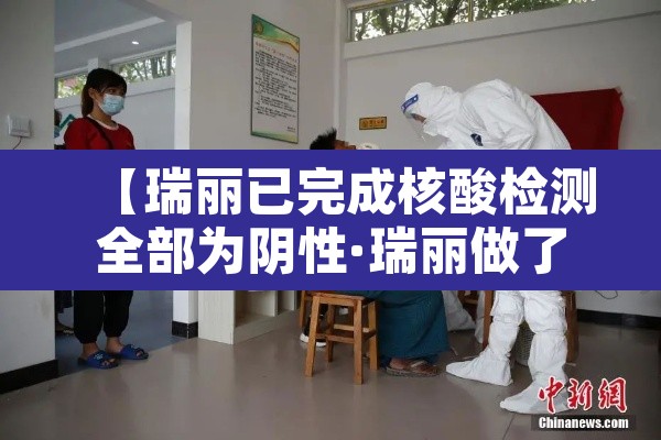 【瑞丽已完成核酸检测全部为阴性·瑞丽做了多少次核酸】