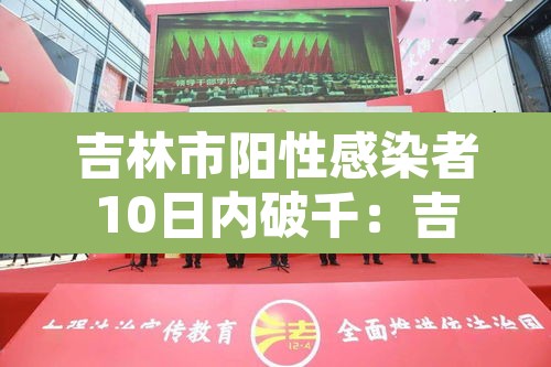 吉林市阳性感染者10日内破千：吉林市感染者行程轨迹