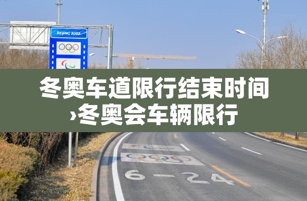 冬奥车道限行结束时间›冬奥会车辆限行