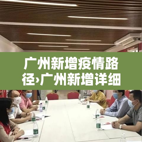 广州新增疫情路径›广州新增详细情况 广州新增疫情路径›广州新增详细情况
