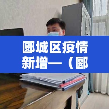 郾城区疫情新增—（郾城区疫情情况）