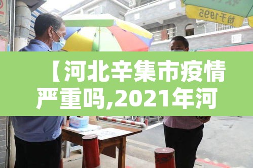 【河北辛集市疫情严重吗,2021年河北辛集疫情风险等级】