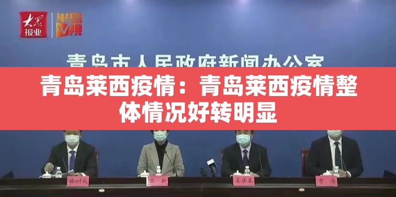 青岛莱西疫情:青岛莱西疫情整体情况好转明显 青岛莱西疫情:青岛莱西疫情整体情况好转明显
