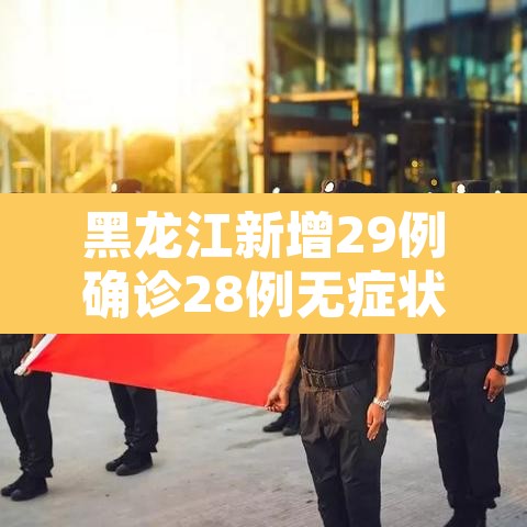 黑龙江新增29例确诊28例无症状›黑龙江新增68例确诊 新增85例无症状