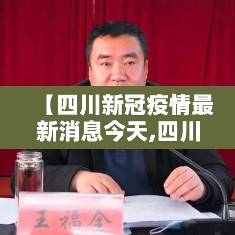 【四川新冠疫情最新消息今天,四川新型冠状病毒疫情最新消息今天】