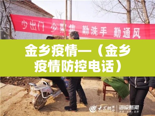 金乡疫情—(金乡疫情防控电话) 金乡疫情—(金乡疫情防控电话)