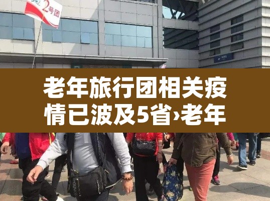 老年旅行团相关疫情已波及5省›老年旅行团真的有政府补贴吗 老年旅行团相关疫情已波及5省›老年旅行团真的有政府补贴吗
