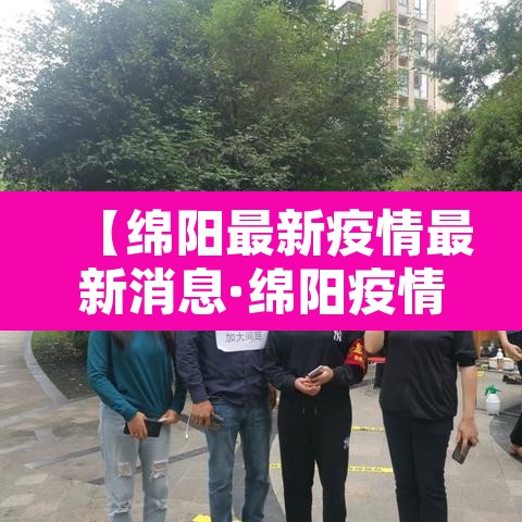 【绵阳最新疫情最新消息·绵阳疫情最新公布】