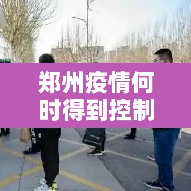 郑州疫情何时得到控制?最新预测：郑州疫情何时能控制
