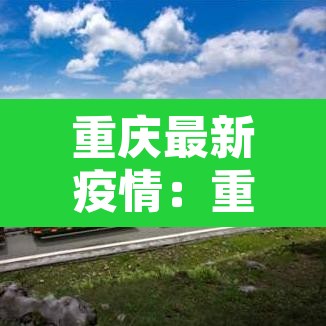 重庆最新疫情：重庆最新疫情防控政策
