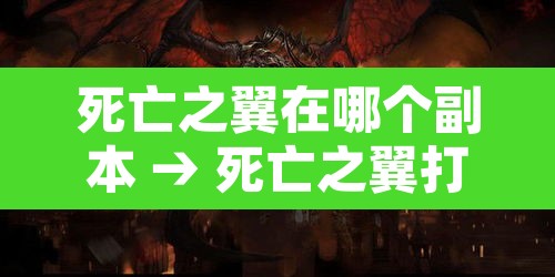 死亡之翼在哪个副本 → 死亡之翼打法 死亡之翼在哪个副本 → 死亡之翼打法
