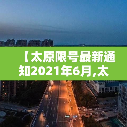 【太原限号最新通知2021年6月,太原限号最新通知2021年12月】