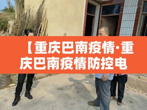 【重庆巴南疫情·重庆巴南疫情防控电话】 【重庆巴南疫情·重庆巴南疫情防控电话】