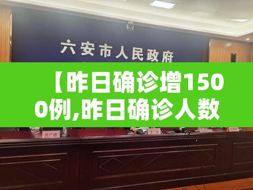 【昨日确诊增1500例,昨日确诊人数】 【昨日确诊增1500例,昨日确诊人数】