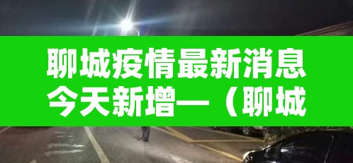 聊城疫情最新消息今天新增—（聊城疫情最新消息今天新增病例）