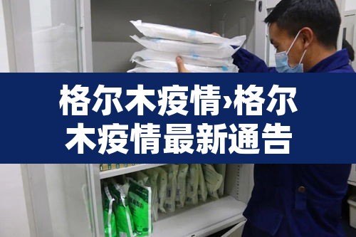 格尔木疫情›格尔木疫情最新通告 格尔木疫情›格尔木疫情最新通告