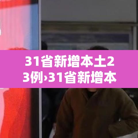 31省新增本土23例›31省新增本土61例p