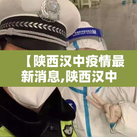 【陕西汉中疫情最新消息,陕西汉中最新疫情通报】