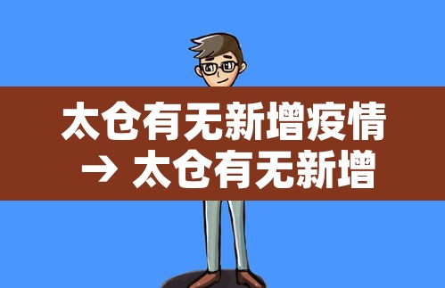 太仓有无新增疫情 → 太仓有无新增疫情地区