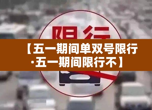 【五一期间单双号限行·五一期间限行不】