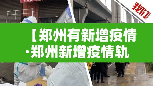 【郑州有新增疫情·郑州新增疫情轨迹】