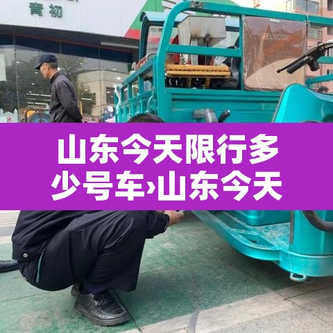 山东今天限行多少号车›山东今天限行多少号车牌 山东今天限行多少号车›山东今天限行多少号车牌