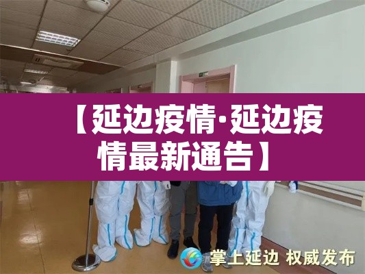 【延边疫情·延边疫情最新通告】