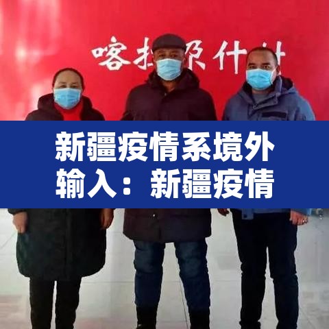 新疆疫情系境外输入:新疆疫情境外输入病例最新消息 新疆疫情系境外输入:新疆疫情境外输入病例最新消息