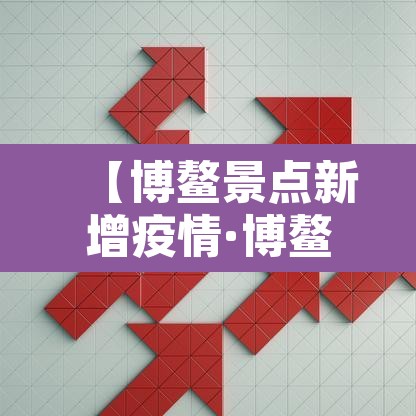 【博鳌景点新增疫情·博鳌景点旅游攻略】 【博鳌景点新增疫情·博鳌景点旅游攻略】