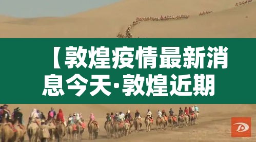 【敦煌疫情最新消息今天·敦煌近期疫情】