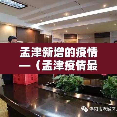 孟津新增的疫情—（孟津疫情最新管控通告）