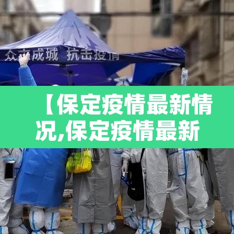 【保定疫情最新情况,保定疫情最新动态】