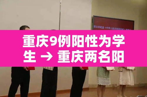 重庆9例阳性为学生 → 重庆两名阳性 重庆9例阳性为学生 → 重庆两名阳性