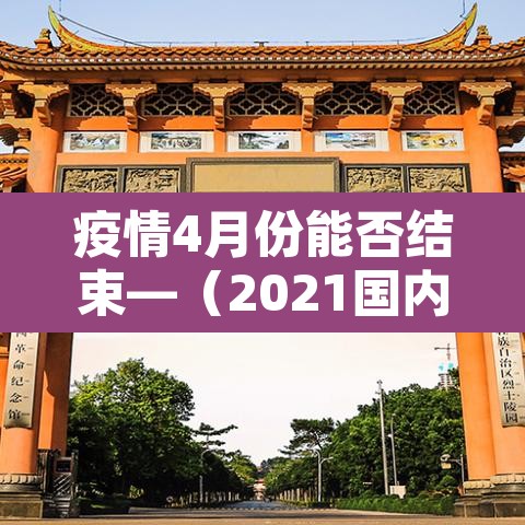 疫情4月份能否结束—(2021国内疫情四月份能结束吗) 疫情4月份能否结束—(2021国内疫情四月份能结束吗)