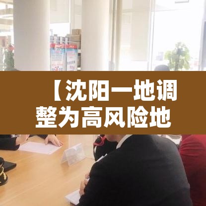 【沈阳一地调整为高风险地区·沈阳高风险还是低风险】 【沈阳一地调整为高风险地区·沈阳高风险还是低风险】