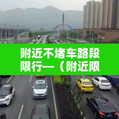 附近不堵车路段限行—(附近限行区域) 附近不堵车路段限行—(附近限行区域)