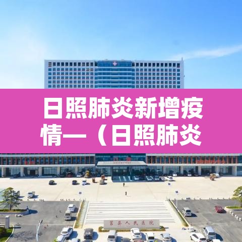 日照肺炎新增疫情—(日照肺炎疫情最新情况) 日照肺炎新增疫情—(日照肺炎疫情最新情况)