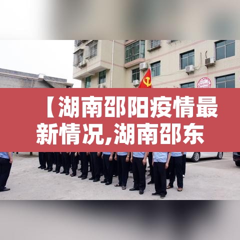【湖南邵阳疫情最新情况,湖南邵东最新疫情最新消息】