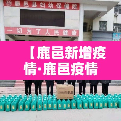 【鹿邑新增疫情·鹿邑疫情最新数据消息】