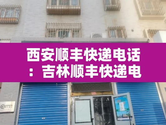 西安顺丰快递电话:吉林顺丰快递电话 西安顺丰快递电话:吉林顺丰快递电话
