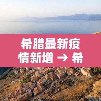 希腊最新疫情新增 → 希腊疫情防控最新消息 希腊最新疫情新增 → 希腊疫情防控最新消息