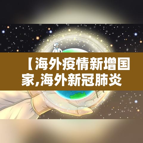 【海外疫情新增国家,海外新冠肺炎疫情】
